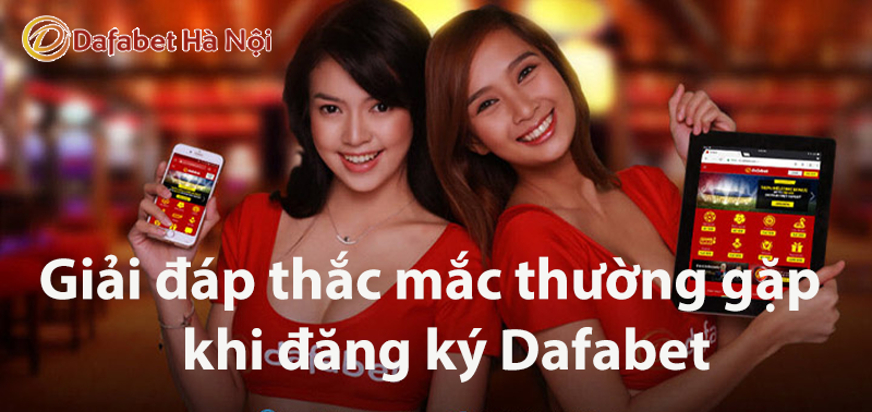 giai-dap-thac-mac-thuong-gap-khi-dang-ky-dafabet
